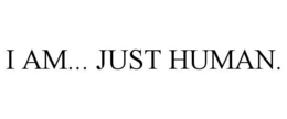 I AM... JUST HUMAN. trademark