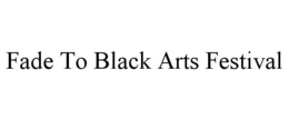 FADE TO BLACK ARTS FESTIVAL trademark