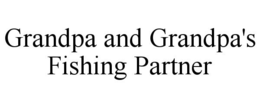 GRANDPA AND GRANDPA'S FISHING PARTNER trademark