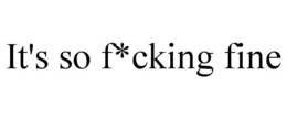 IT'S SO F*CKING FINE trademark