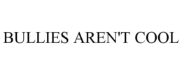 BULLIES AREN'T COOL trademark