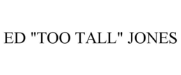 ED "TOO TALL" JONES trademark