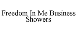 FREEDOM IN ME BUSINESS SHOWERS trademark