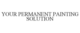 YOUR PERMANENT PAINTING SOLUTION trademark