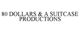 80 DOLLARS & A SUITCASE PRODUCTIONS trademark