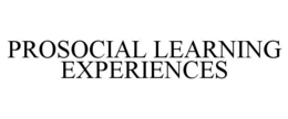 PROSOCIAL LEARNING EXPERIENCES trademark
