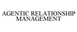 AGENTIC RELATIONSHIP MANAGEMENT trademark