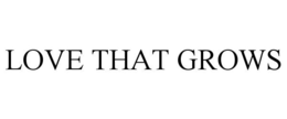 LOVE THAT GROWS trademark