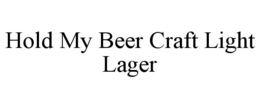 HOLD MY BEER CRAFT LIGHT LAGER trademark