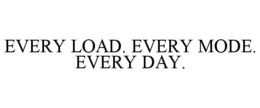 EVERY LOAD. EVERY MODE. EVERY DAY. trademark