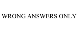 WRONG ANSWERS ONLY trademark