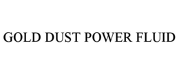 GOLD DUST POWER FLUID trademark
