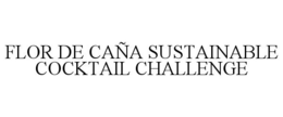 FLOR DE CAÑA SUSTAINABLE COCKTAIL CHALLENGE trademark