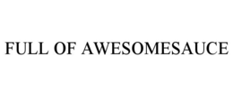 FULL OF AWESOMESAUCE trademark