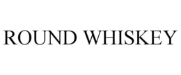 ROUND WHISKEY trademark