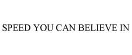 SPEED YOU CAN BELIEVE IN trademark
