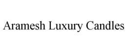 ARAMESH LUXURY CANDLES trademark