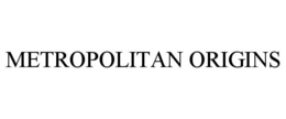 METROPOLITAN ORIGINS trademark