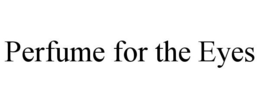 PERFUME FOR THE EYES trademark