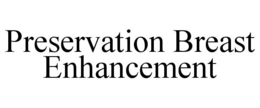 PRESERVATION BREAST ENHANCEMENT trademark