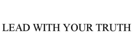 LEAD WITH YOUR TRUTH trademark