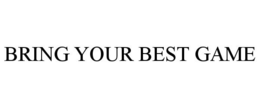 BRING YOUR BEST GAME trademark