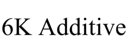 6K ADDITIVE trademark