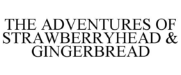 THE ADVENTURES OF STRAWBERRYHEAD & GINGERBREAD trademark