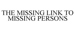 THE MISSING LINK TO MISSING PERSONS trademark