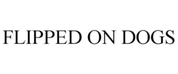 FLIPPED ON DOGS trademark