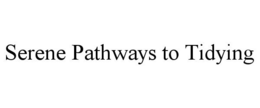 SERENE PATHWAYS TO TIDYING trademark