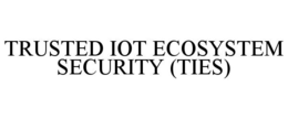 TRUSTED IOT ECOSYSTEM SECURITY (TIES) trademark