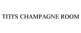 TITI'S CHAMPAGNE ROOM trademark