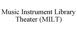 MUSIC INSTRUMENT LIBRARY THEATER (MILT) trademark