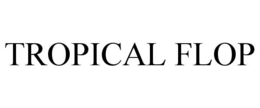 TROPICAL FLOP trademark