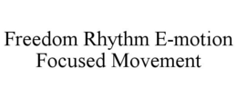 FREEDOM RHYTHM E-MOTION FOCUSED MOVEMENT trademark
