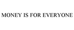 MONEY IS FOR EVERYONE trademark