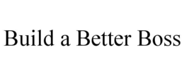 BUILD A BETTER BOSS trademark