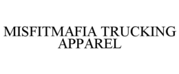 MISFITMAFIA TRUCKING APPAREL trademark