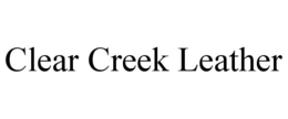 CLEAR CREEK LEATHER trademark