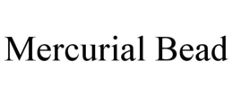 MERCURIAL BEAD trademark