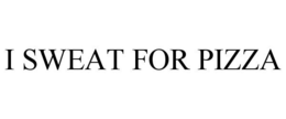 I SWEAT FOR PIZZA trademark
