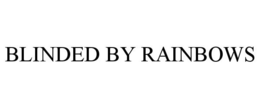 BLINDED BY RAINBOWS trademark