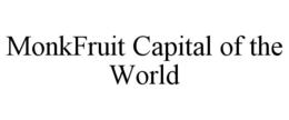 MONKFRUIT CAPITAL OF THE WORLD trademark