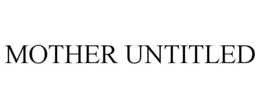 MOTHER UNTITLED trademark