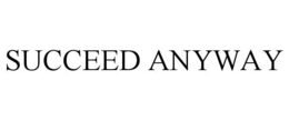 SUCCEED ANYWAY trademark