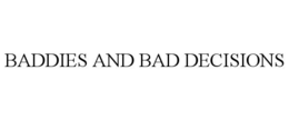 BADDIES AND BAD DECISIONS trademark