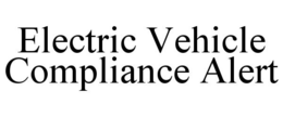 ELECTRIC VEHICLE COMPLIANCE ALERT trademark