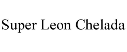 SUPER LEON CHELADA trademark