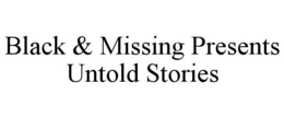 BLACK & MISSING PRESENTS UNTOLD STORIES trademark
